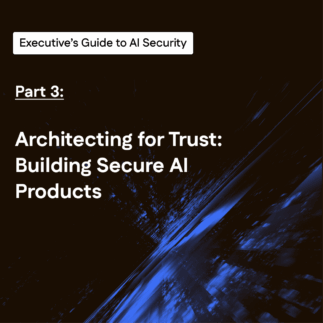 The Executive’s Guide to Secure Data & Impactful AI | Part 3 - Architecting for Trust: Building Secure AI Systems